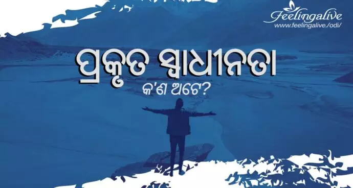 ପ୍ରକୃତ ସ୍ୱାଧୀନତା କ’ଣ ଅଟେ?